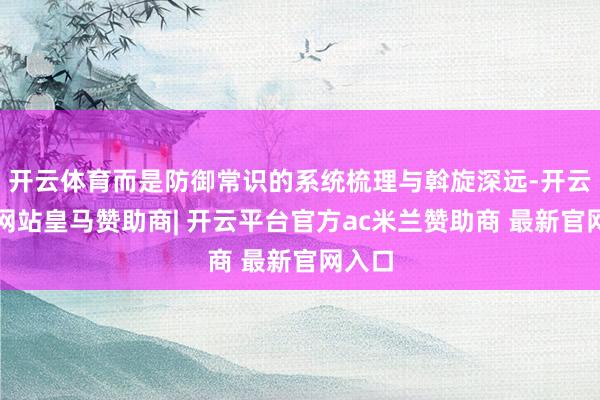 开云体育而是防御常识的系统梳理与斡旋深远-开云平台网站皇马赞助商| 开云平台官方ac米兰赞助商 最新官网入口