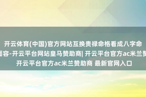 开云体育(中国)官方网站互换贵禄命格看成八字命理学中的一种零散面容-开云平台网站皇马赞助商| 开云平台官方ac米兰赞助商 最新官网入口