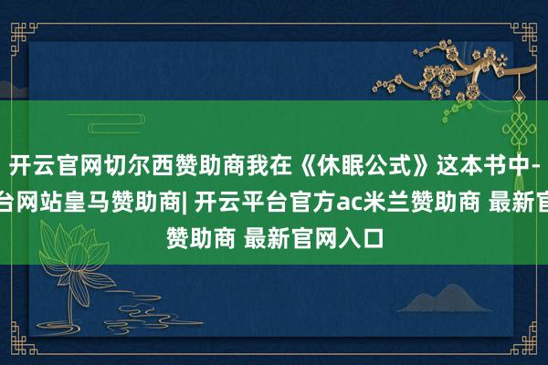 开云官网切尔西赞助商我在《休眠公式》这本书中-开云平台网站皇马赞助商| 开云平台官方ac米兰赞助商 最新官网入口