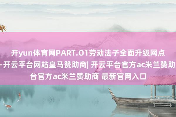开yun体育网PART.O1劳动法子全面升级网点分离出适老专区-开云平台网站皇马赞助商| 开云平台官方ac米兰赞助商 最新官网入口