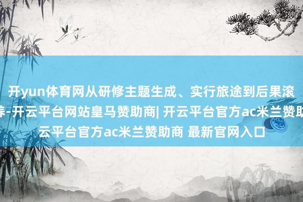 开yun体育网从研修主题生成、实行旅途到后果滚动进行了系统素养-开云平台网站皇马赞助商| 开云平台官方ac米兰赞助商 最新官网入口