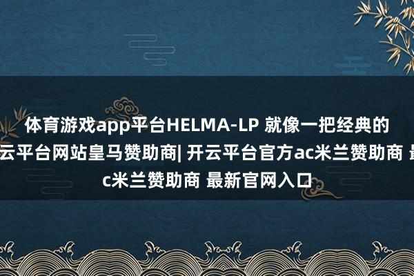 体育游戏app平台HELMA-LP 就像一把经典的突击步枪-开云平台网站皇马赞助商| 开云平台官方ac米兰赞助商 最新官网入口